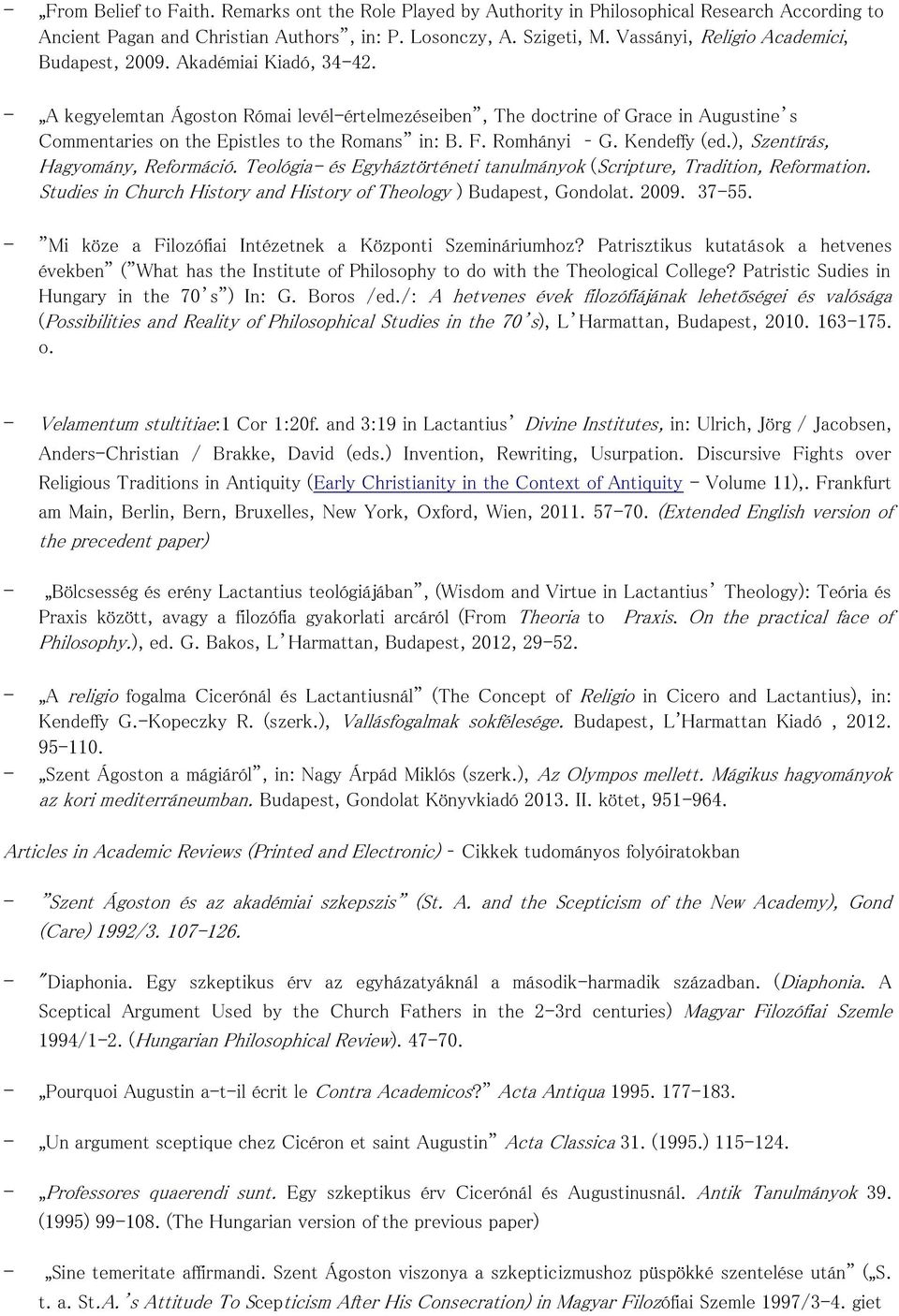 - A kegyelemtan Ágoston Római levél-értelmezéseiben, The doctrine of Grace in Augustine s Commentaries on the Epistles to the Romans in: B. F. Romhányi G. Kendeffy (ed.