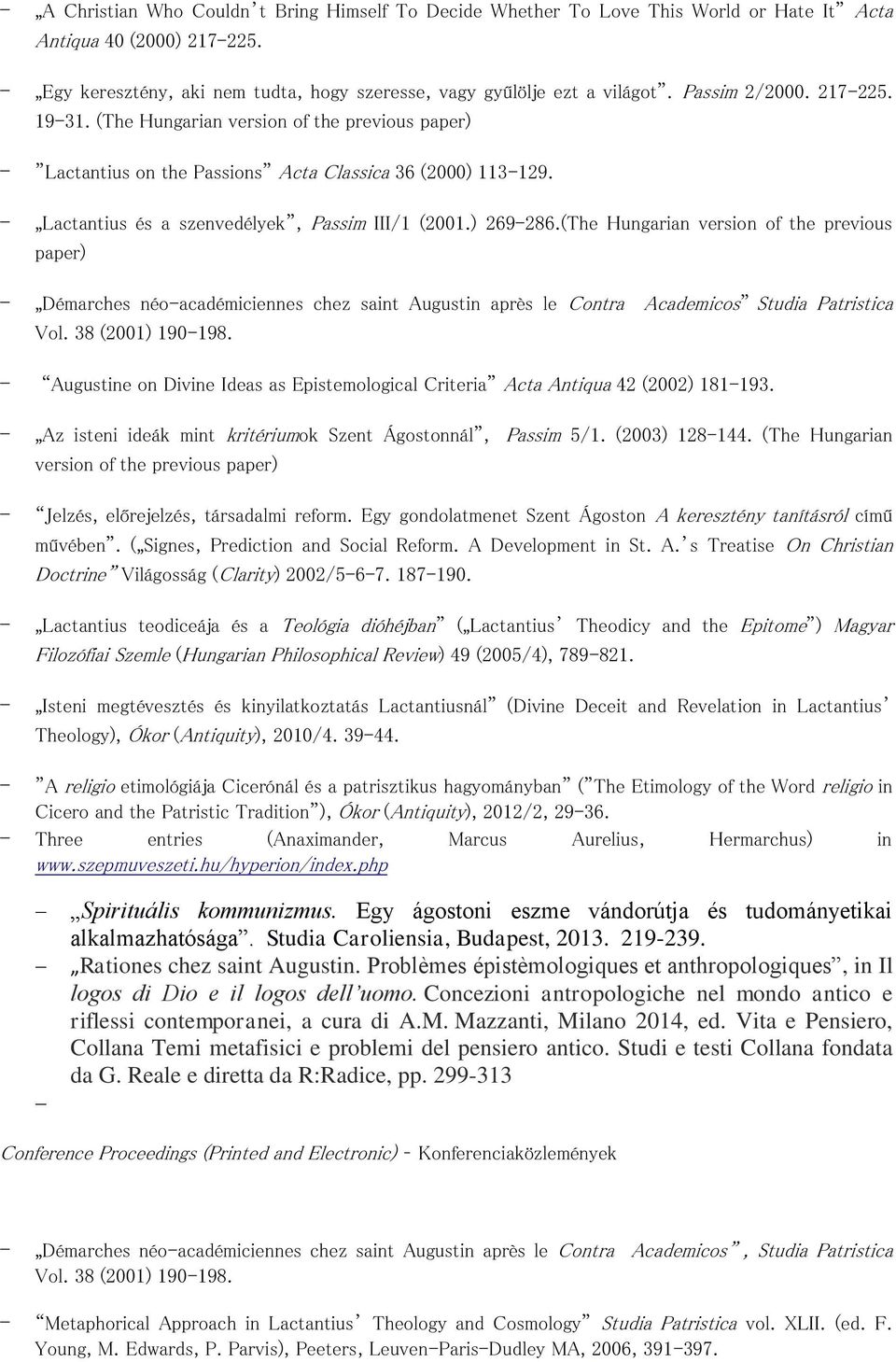 (The Hungarian version of the previous paper) - Démarches néo-académiciennes chez saint Augustin après le Contra Academicos Studia Patristica Vol. 38 (2001) 190-198.