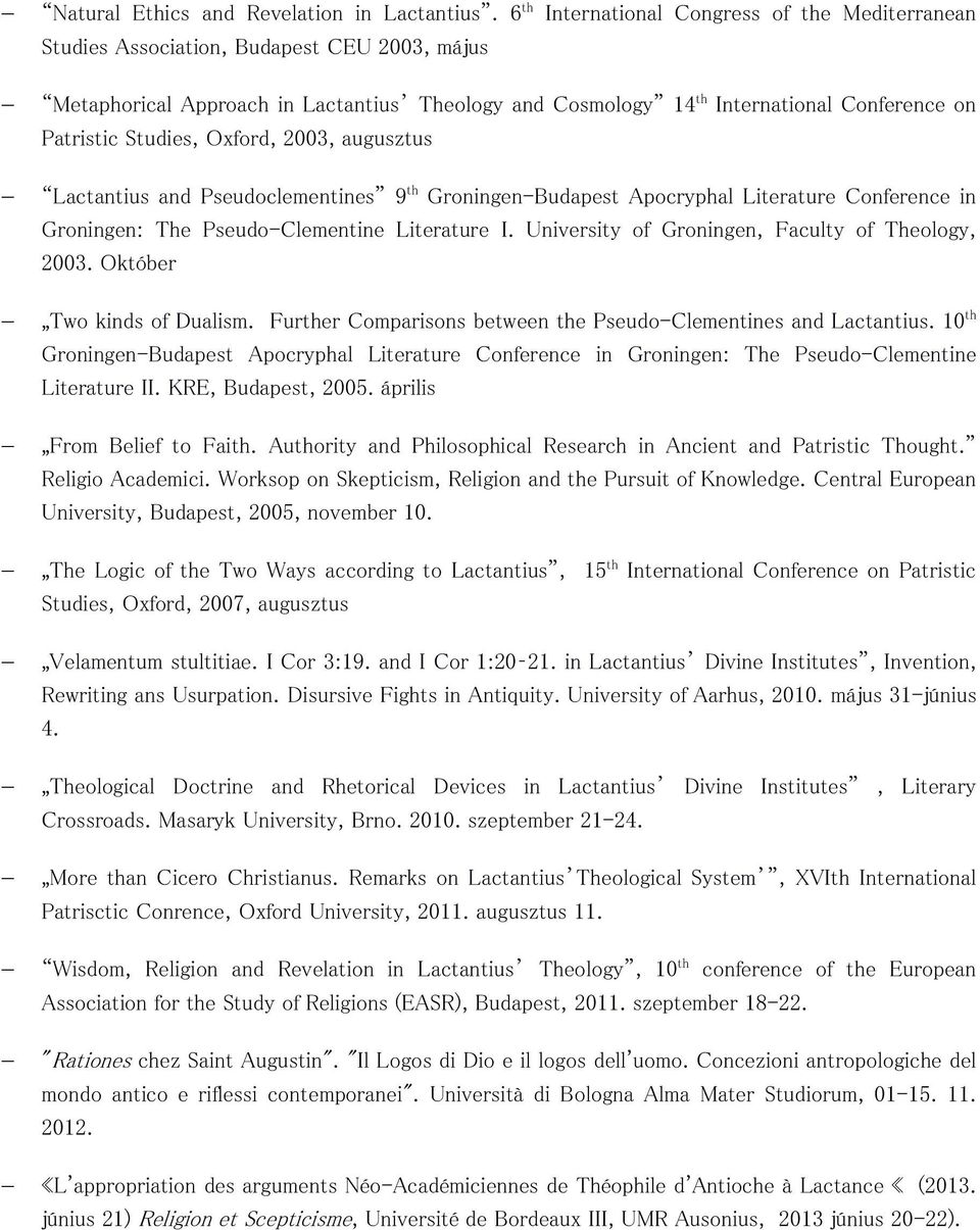 Studies, Oxford, 2003, augusztus Lactantius and Pseudoclementines 9 th Groningen-Budapest Apocryphal Literature Conference in Groningen: The Pseudo-Clementine Literature I.