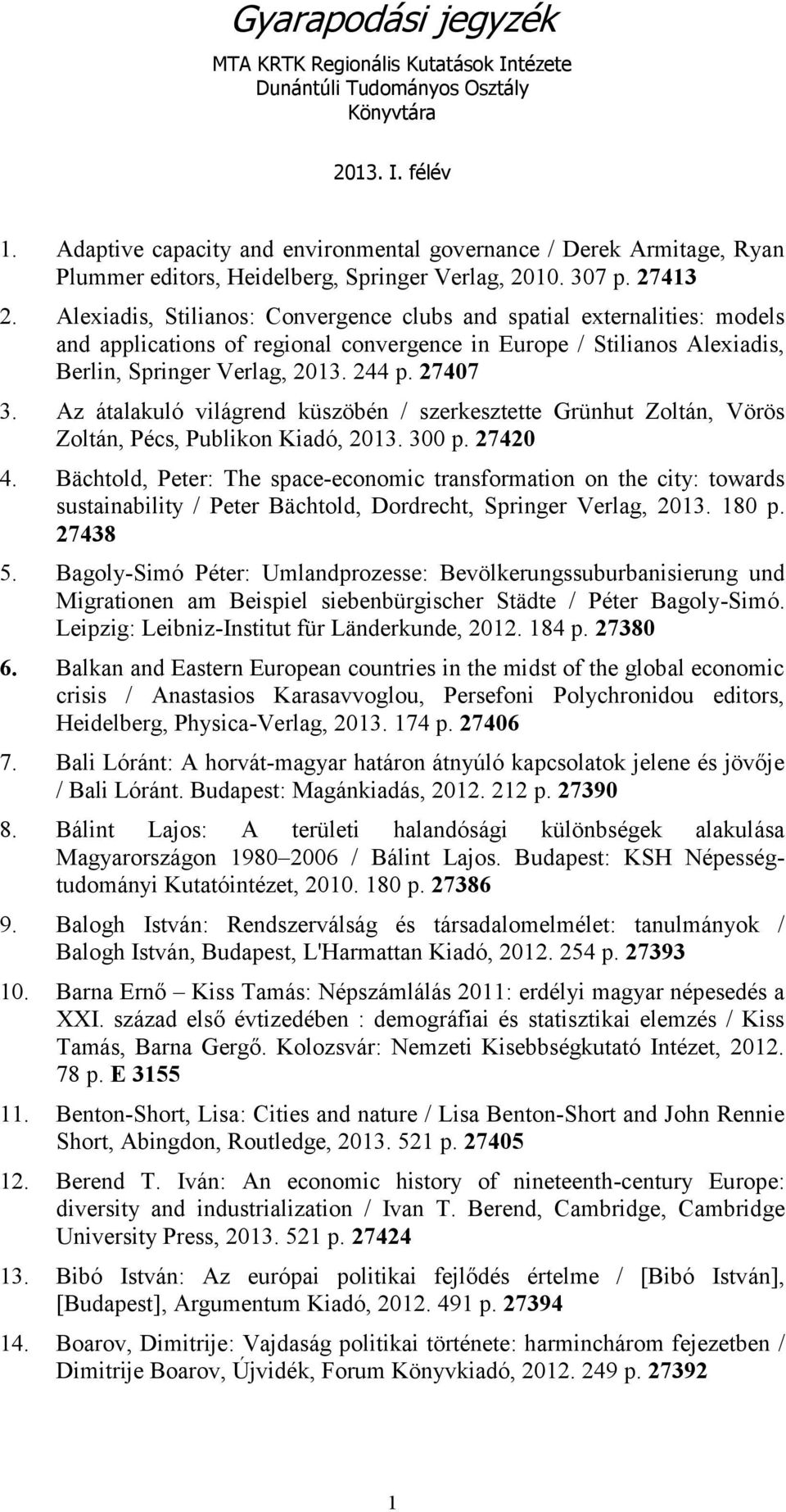 Alexiadis, Stilianos: Convergence clubs and spatial externalities: models and applications of regional convergence in Europe / Stilianos Alexiadis, Berlin, Springer Verlag, 2013. 244 p. 27407 3.