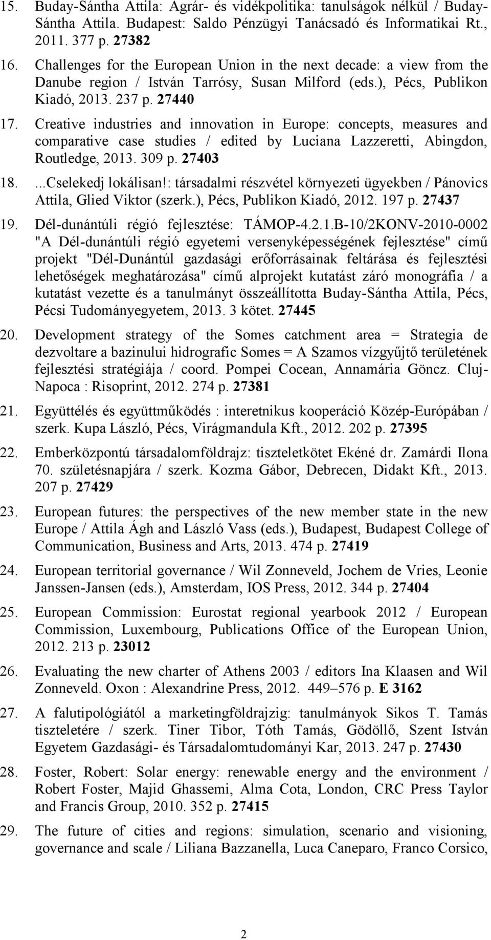 Creative industries and innovation in Europe: concepts, measures and comparative case studies / edited by Luciana Lazzeretti, Abingdon, Routledge, 2013. 309 p. 27403 18....Cselekedj lokálisan!