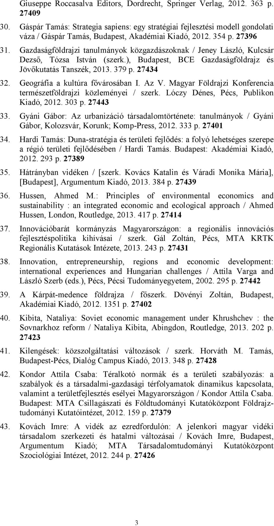 Gazdaságföldrajzi tanulmányok közgazdászoknak / Jeney László, Kulcsár Dezső, Tózsa István (szerk.), Budapest, BCE Gazdaságföldrajz és Jövőkutatás Tanszék, 2013. 379 p. 27434 32.