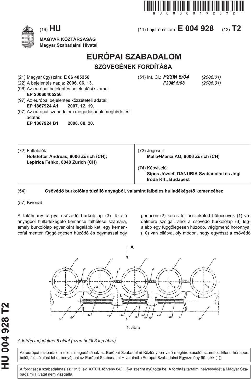 (96) Az európai bejelentés bejelentési száma: EP 20060405256 (97) Az európai bejelentés közzétételi adatai: EP 1867924 A1 2007. 12. 19.