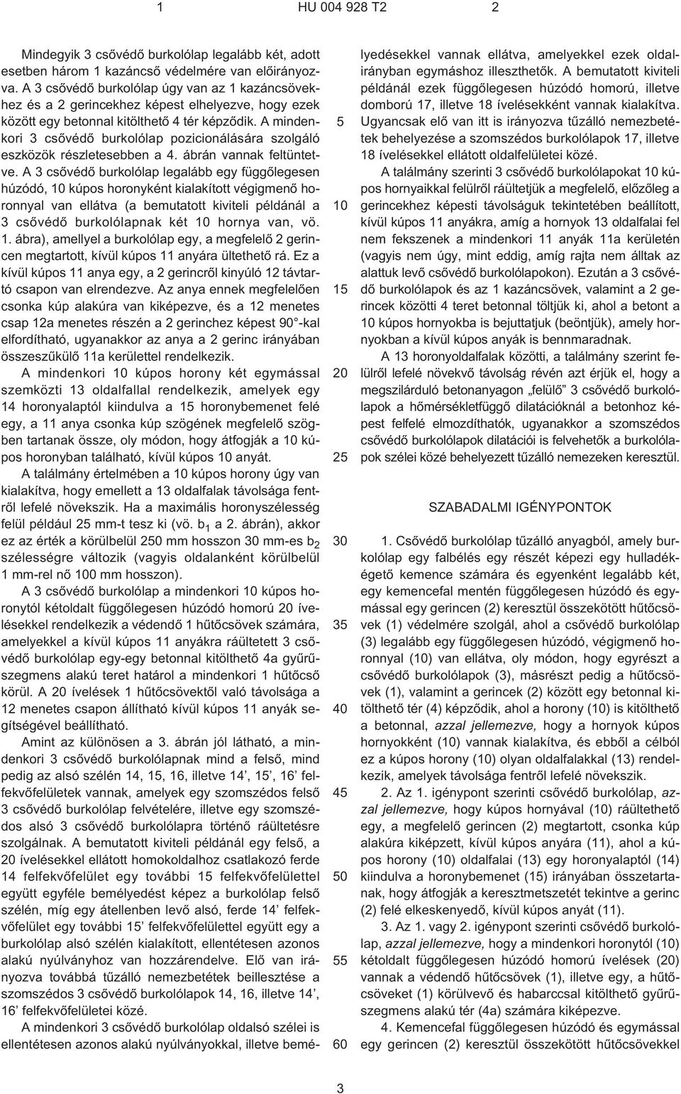 A mindenkori 3 csõvédõ burkolólap pozicionálására szolgáló eszközök részletesebben a 4. ábrán vannak feltüntetve.