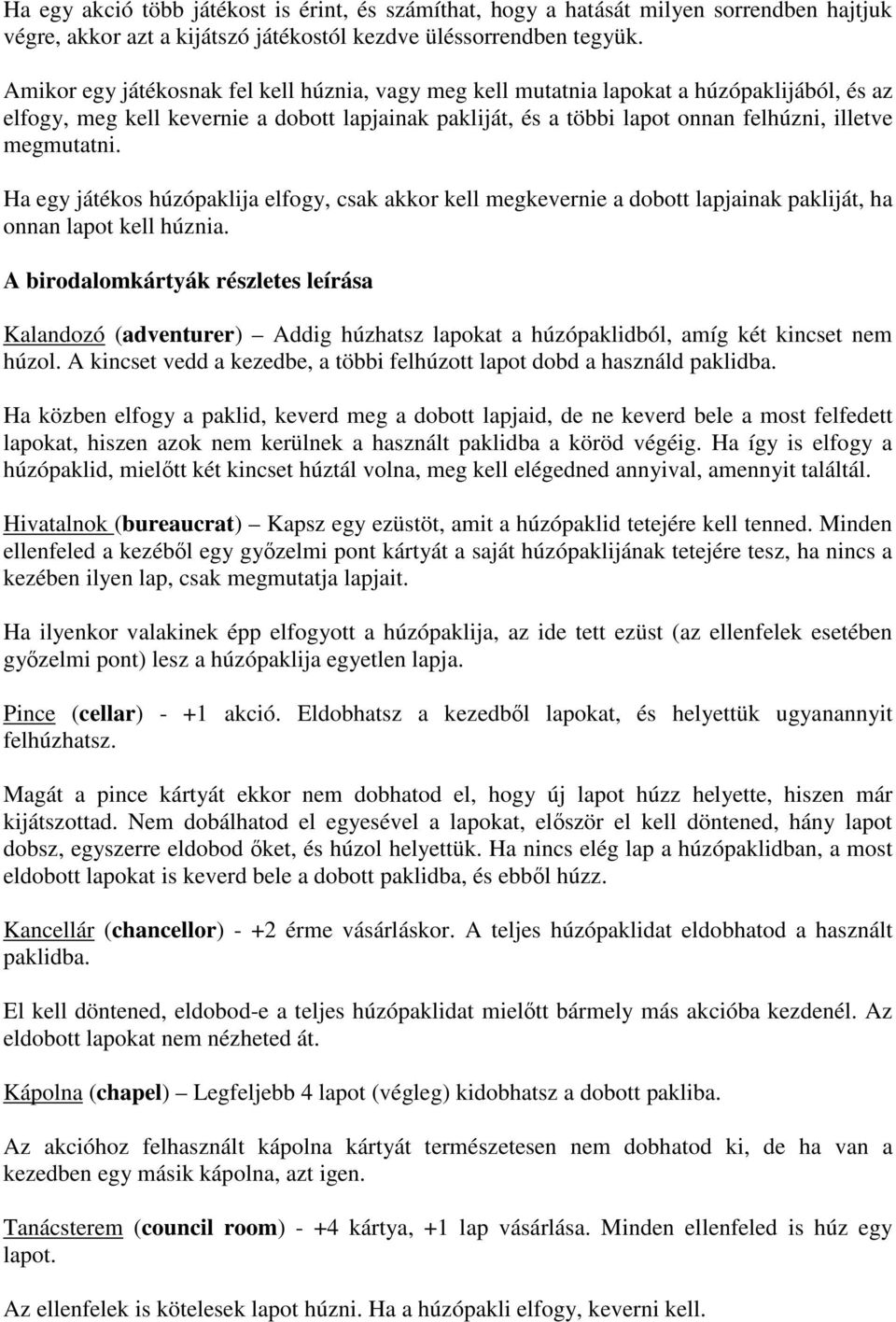 megmutatni. Ha egy játékos húzópaklija elfogy, csak akkor kell megkevernie a dobott lapjainak pakliját, ha onnan lapot kell húznia.