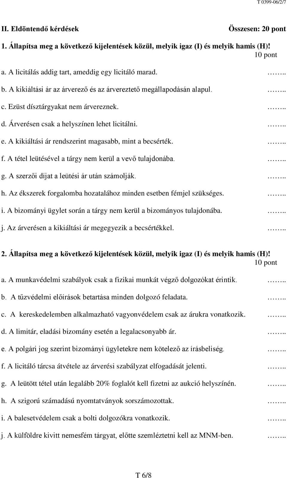 A kikiáltási ár rendszerint magasabb, mint a becsérték... f. A tétel leütésével a tárgy nem kerül a vevő tulajdonába... g. A szerzői díjat a leütési ár után számolják... h.