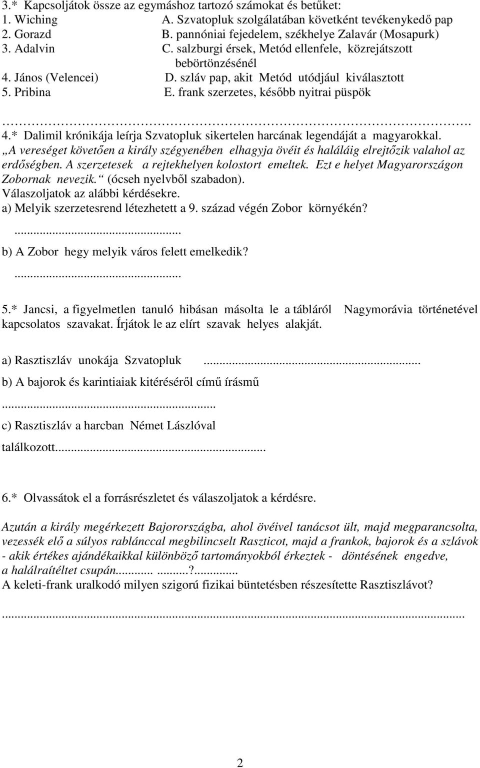 A vereséget követ en a király szégyenében elhagyja övéit és haláláig elrejt zik valahol az erd ségben. A szerzetesek a rejtekhelyen kolostort emeltek. Ezt e helyet Magyarországon Zobornak nevezik.