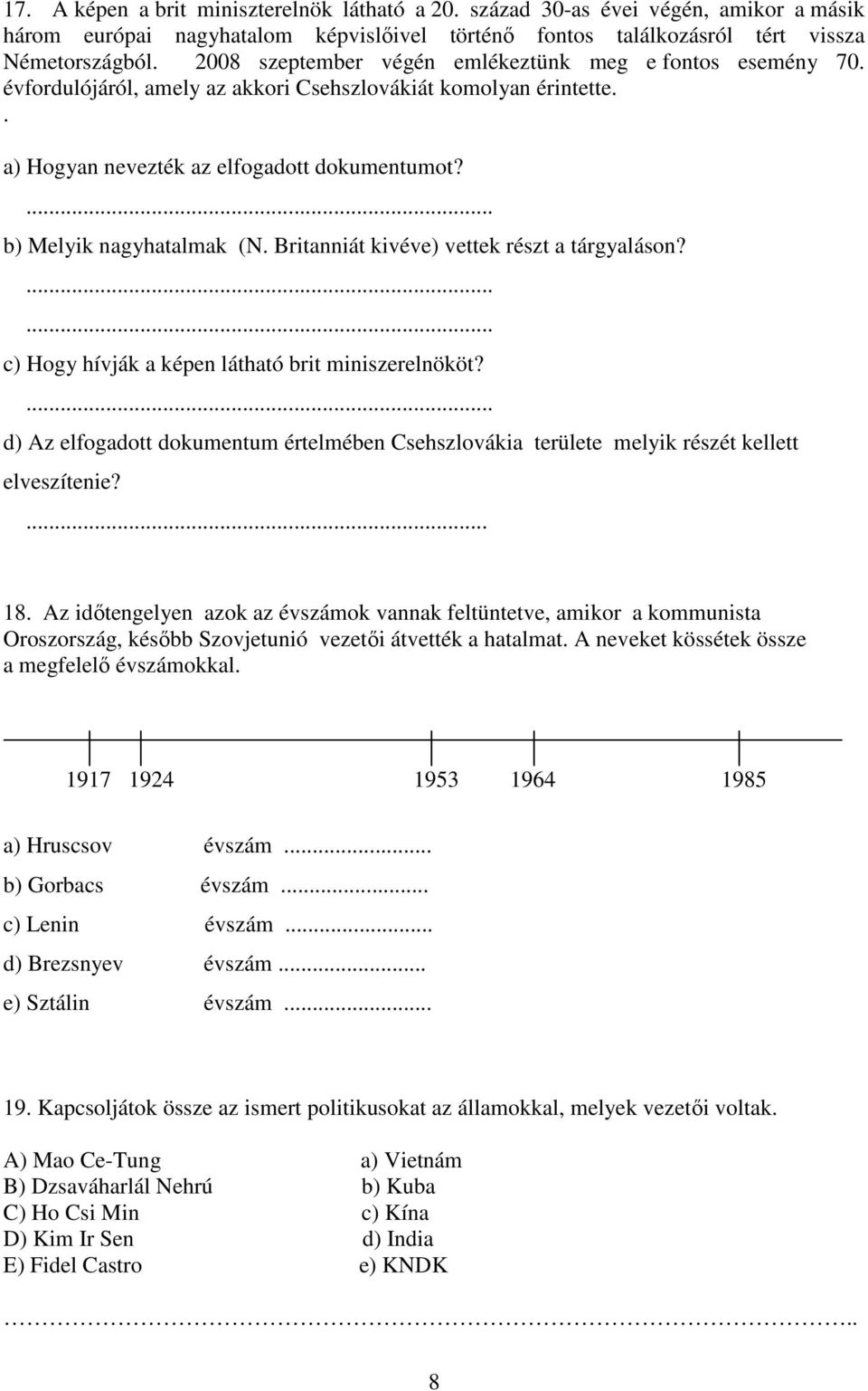 Britanniát kivéve) vettek részt a tárgyaláson? c) Hogy hívják a képen látható brit miniszerelnököt? d) Az elfogadott dokumentum értelmében Csehszlovákia területe melyik részét kellett elveszítenie?