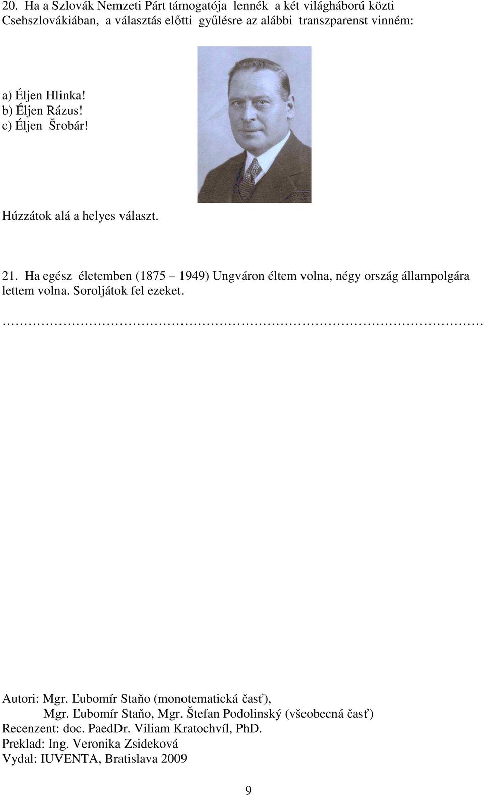 Ha egész életemben (1875 1949) Ungváron éltem volna, négy ország állampolgára lettem volna. Soroljátok fel ezeket. Autori: Mgr.