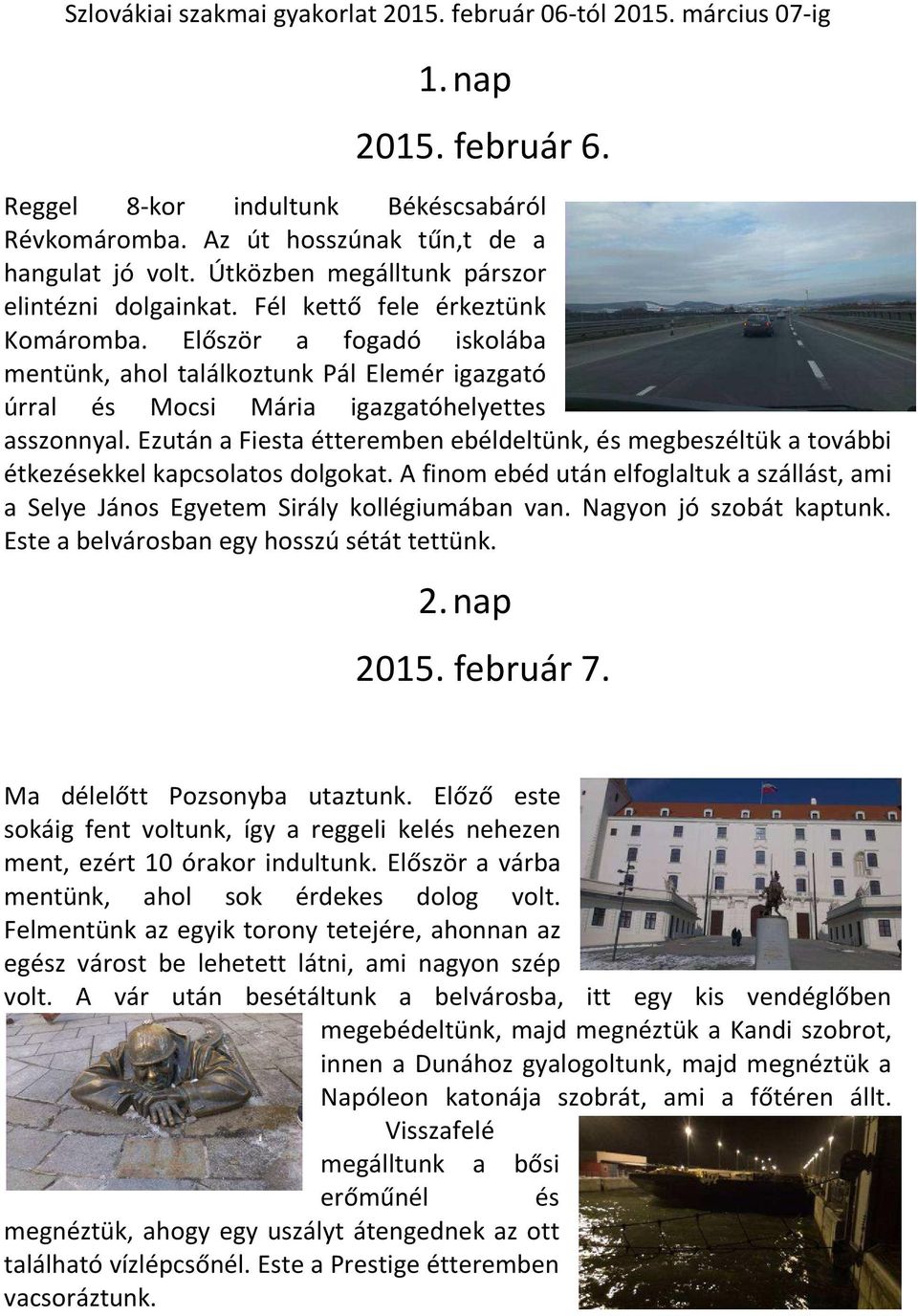 Először a fogadó iskolába mentünk, ahol találkoztunk Pál Elemér igazgató úrral és Mocsi Mária igazgatóhelyettes asszonnyal.