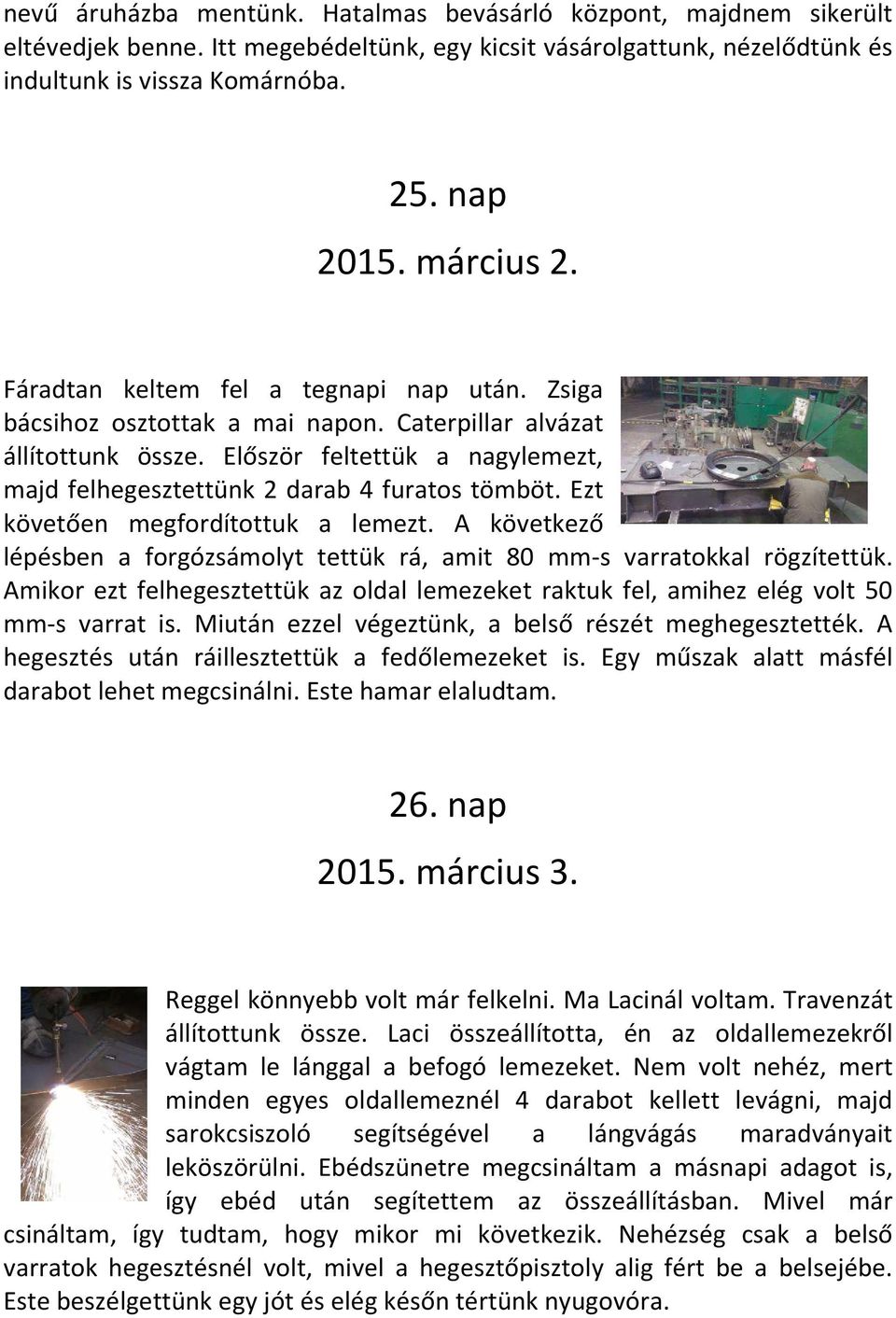 Először feltettük a nagylemezt, majd felhegesztettünk 2 darab 4 furatos tömböt. Ezt követően megfordítottuk a lemezt.