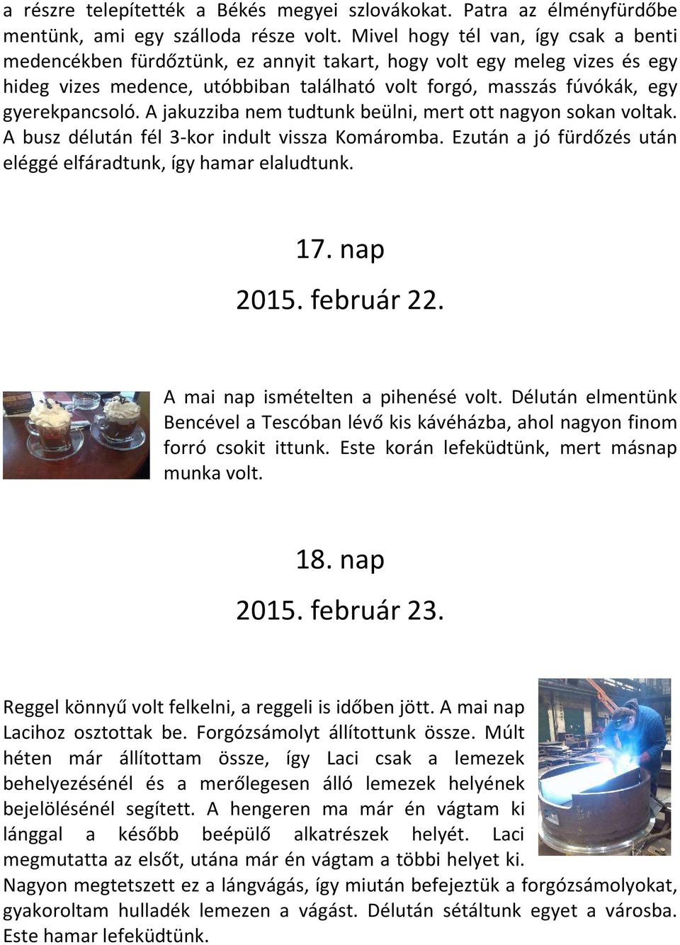 gyerekpancsoló. A jakuzziba nem tudtunk beülni, mert ott nagyon sokan voltak. A busz délután fél 3-kor indult vissza Komáromba. Ezután a jó fürdőzés után eléggé elfáradtunk, így hamar elaludtunk. 17.