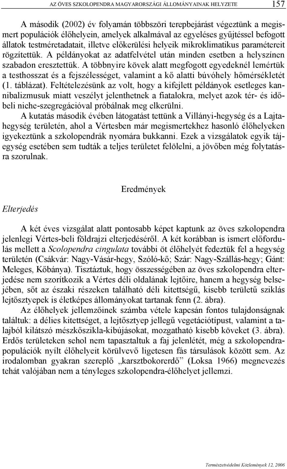 A többnyire kövek alatt megfogott egyedeknél lemértük a testhosszat és a fejszélességet, valamint a kő alatti búvóhely hőmérsékletét (1. táblázat).