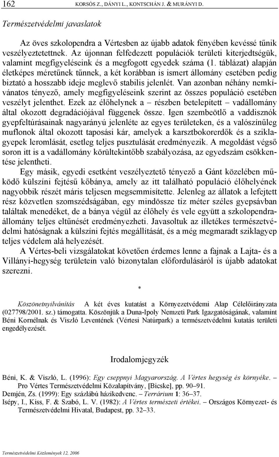 táblázat) alapján életképes méretűnek tűnnek, a két korábban is ismert állomány esetében pedig biztató a hosszabb ideje meglevő stabilis jelenlét.