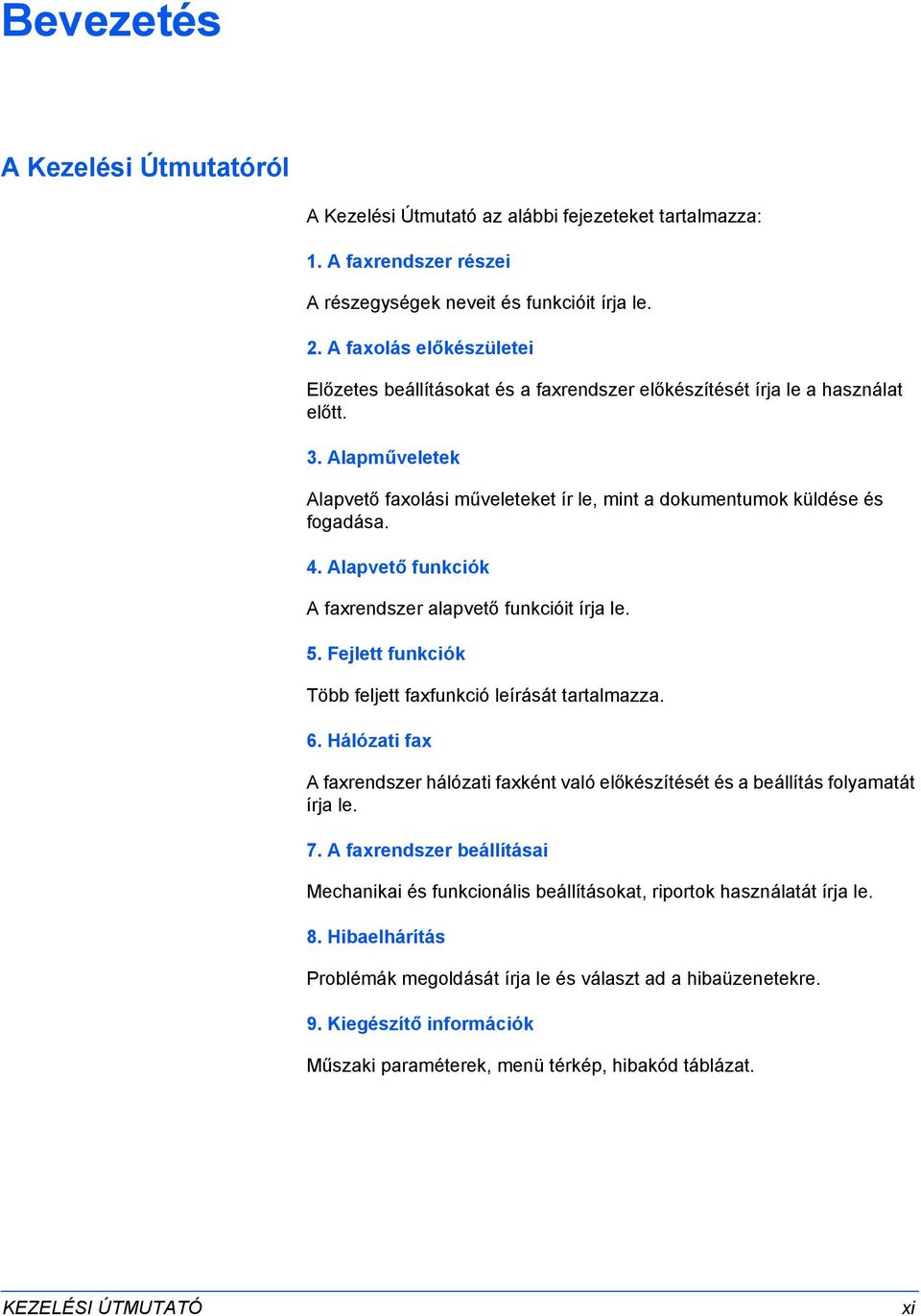 4. Alapvető funkciók A faxrendszer alapvető funkcióit írja le. 5. Fejlett funkciók Több feljett faxfunkció leírását tartalmazza. 6.