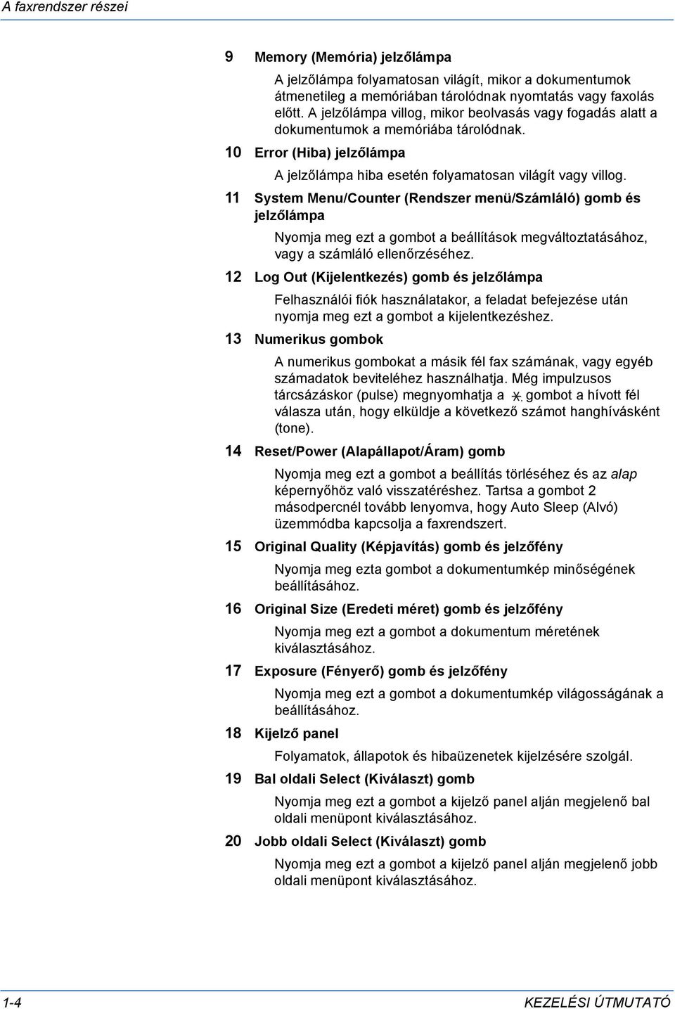 11 System Menu/Counter (Rendszer menü/számláló) gomb és jelzőlámpa Nyomja meg ezt a gombot a beállítások megváltoztatásához, vagy a számláló ellenőrzéséhez.