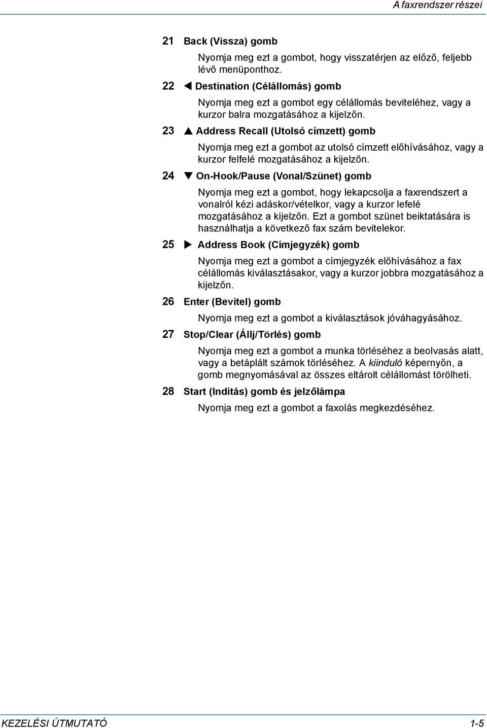 23 Address Recall (Utolsó címzett) gomb Nyomja meg ezt a gombot az utolsó címzett előhívásához, vagy a kurzor felfelé mozgatásához a kijelzőn.