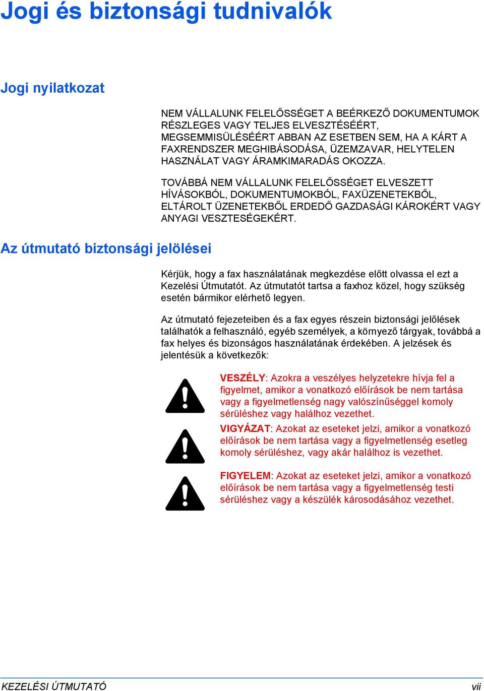 TOVÁBBÁ NEM VÁLLALUNK FELELŐSSÉGET ELVESZETT HÍVÁSOKBÓL, DOKUMENTUMOKBÓL, FAXÜZENETEKBŐL, ELTÁROLT ÜZENETEKBŐL ERDEDŐ GAZDASÁGI KÁROKÉRT VAGY ANYAGI VESZTESÉGEKÉRT.