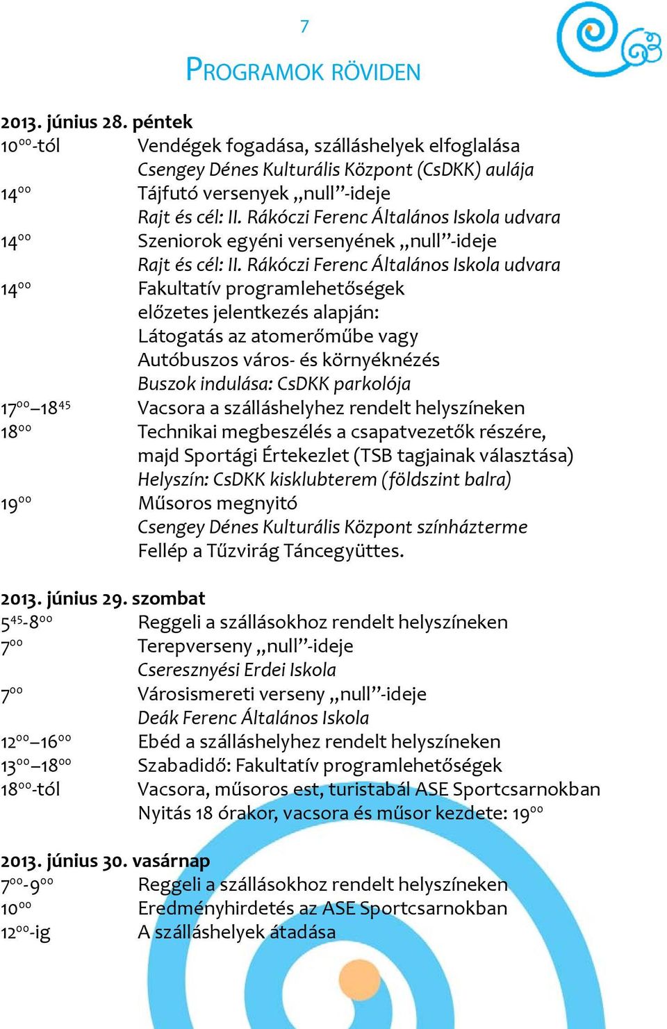 Rákóczi Ferenc Általános Iskola udvara 14 00 Fakultatív programlehetőségek előzetes jelentkezés alapján: Látogatás az atomerőműbe vagy Autóbuszos város- és környéknézés Buszok indulása: CsDKK