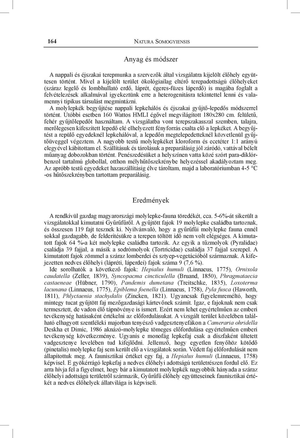 erre a heterogenitásra tekintettel lenni és valamennyi tipikus társulást megmintázni. A molylepkék begyűjtése nappali lepkehálós és éjszakai gyűjtő-lepedős módszerrel történt.