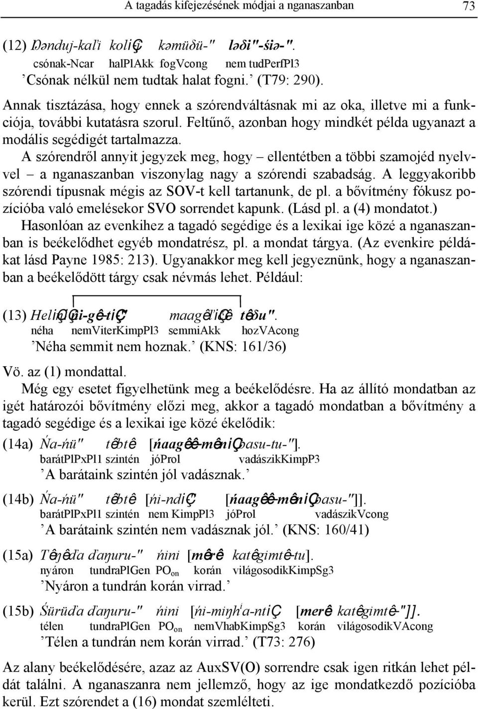 A szórendről annyit jegyzek meg, hogy ellentétben a többi szamojéd nyelvvel a nganaszanban viszonylag nagy a szórendi szabadság. A leggyakoribb szórendi típusnak mégis az SOV-t kell tartanunk, de pl.