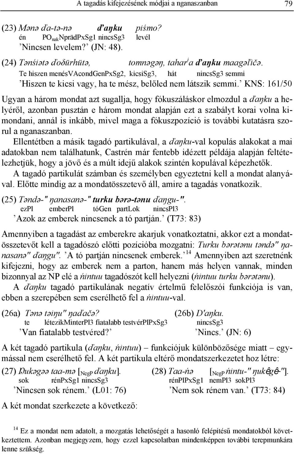 KNS: 161/50 Ugyan a három mondat azt sugallja, hogy fókuszáláskor elmozdul a ďaŋku a helyéről, azonban pusztán e három mondat alapján ezt a szabályt korai volna kimondani, annál is inkább, mivel maga