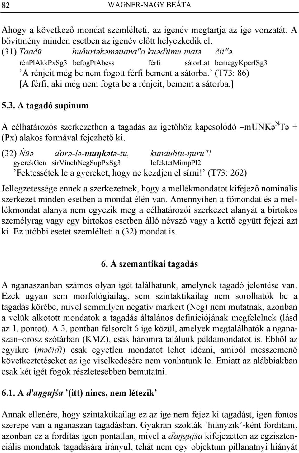 (T73: 86) [A férfi, aki még nem fogta be a rénjeit, bement a sátorba.] 5.3. A tagadó supinum A célhatározós szerkezetben a tagadás az igetőhöz kapcsolódó munkə N Tə + (Px) alakos formával fejezhető ki.
