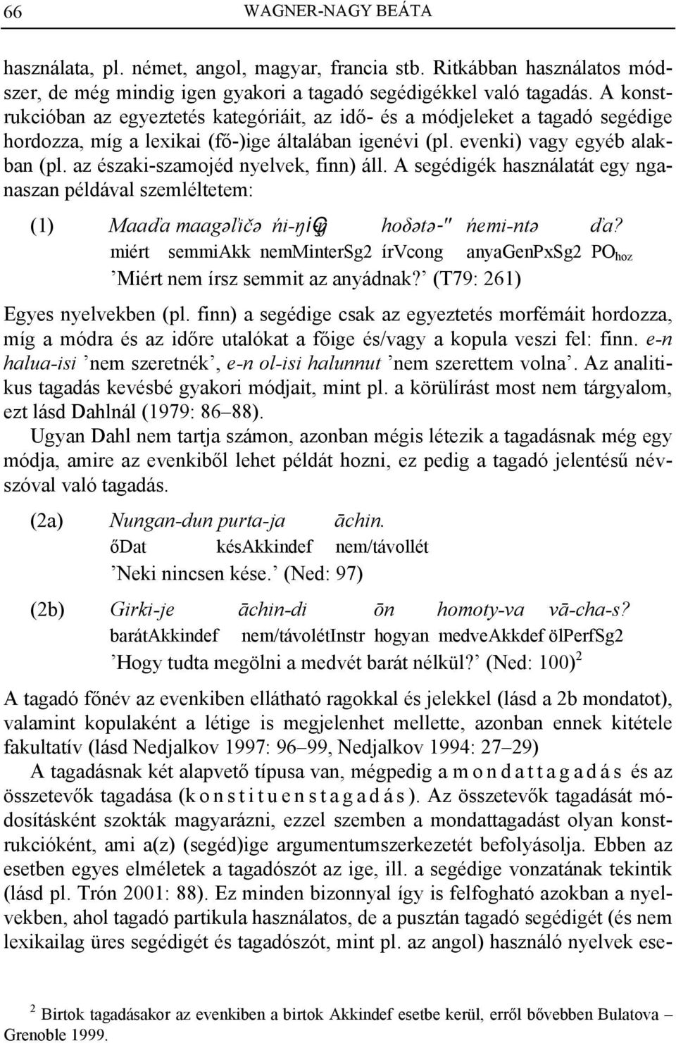 az északi-szamojéd nyelvek, finn) áll. A segédigék használatát egy nganaszan példával szemléltetem: (1) Maaďa maagəľičə ńi-ŋiç-ŋ hoδətə-" ńemi-ntə ďa?