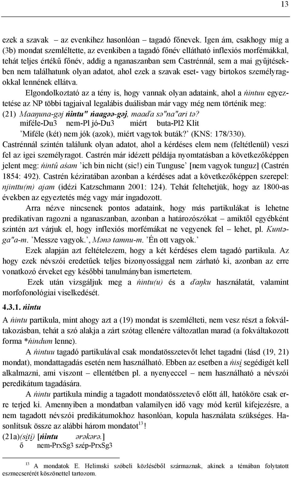nem találhatunk olyan adatot, ahol ezek a szavak eset- vagy birtokos személyragokkal lennének ellátva.