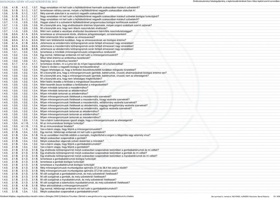 1.3.6. 5.1.B. 5.1.C. 1.3.7. Nagy vonalakban mit kell tudni a fejlődéstörténet negyedik szakaszában kialakult szövetekről? 1.3.7. 1.1.0.