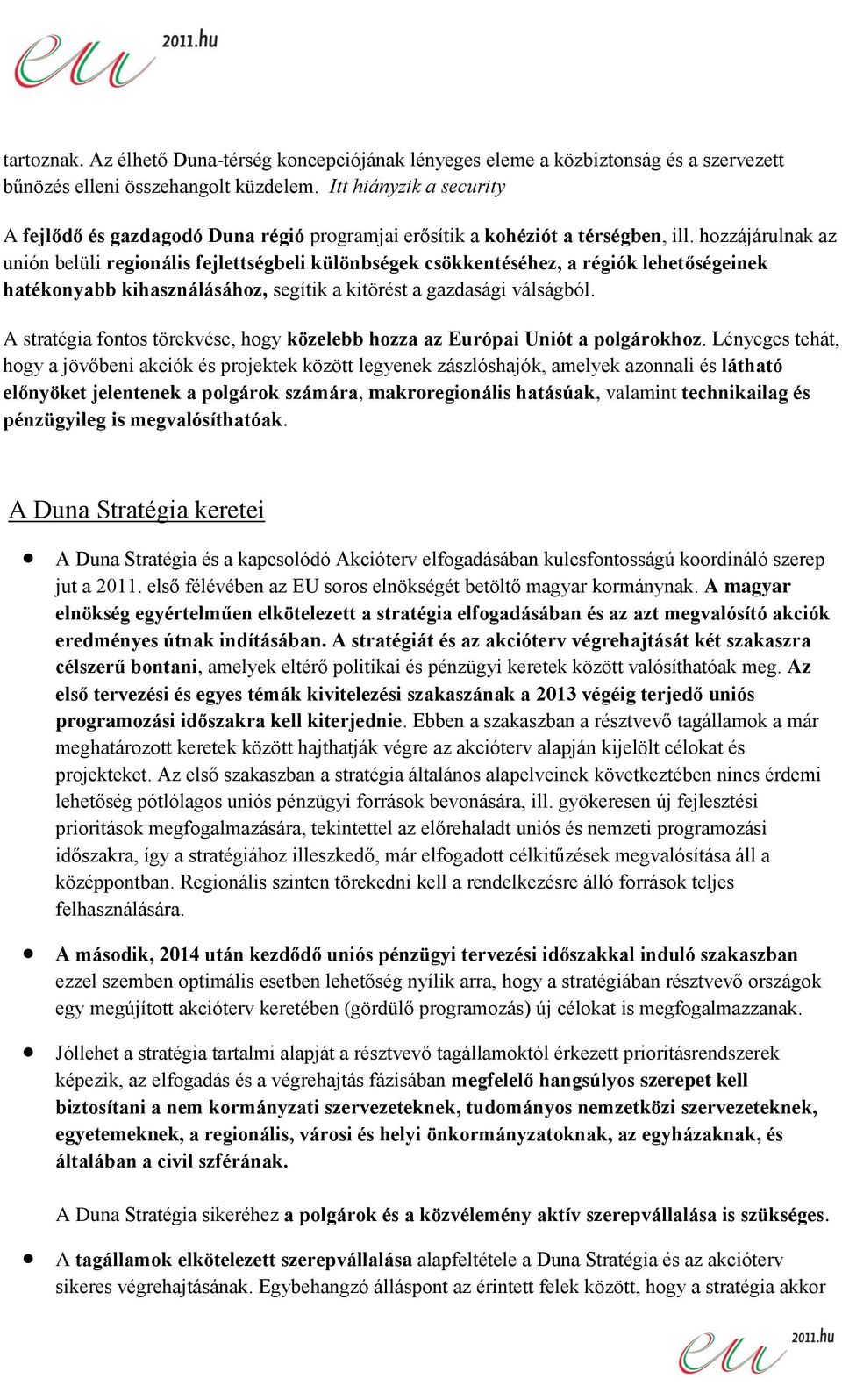 hozzájárulnak az unión belüli regionális fejlettségbeli különbségek csökkentéséhez, a régiók lehetőségeinek hatékonyabb kihasználásához, segítik a kitörést a gazdasági válságból.
