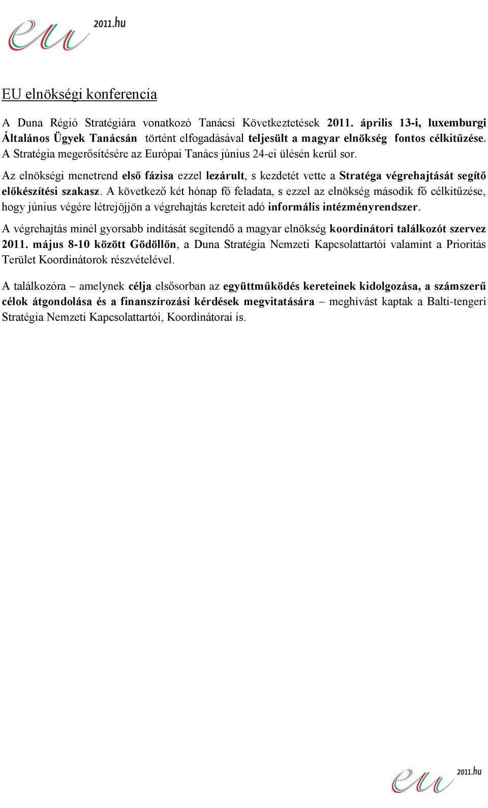 Az elnökségi menetrend első fázisa ezzel lezárult, s kezdetét vette a Stratéga végrehajtását segítő előkészítési szakasz.