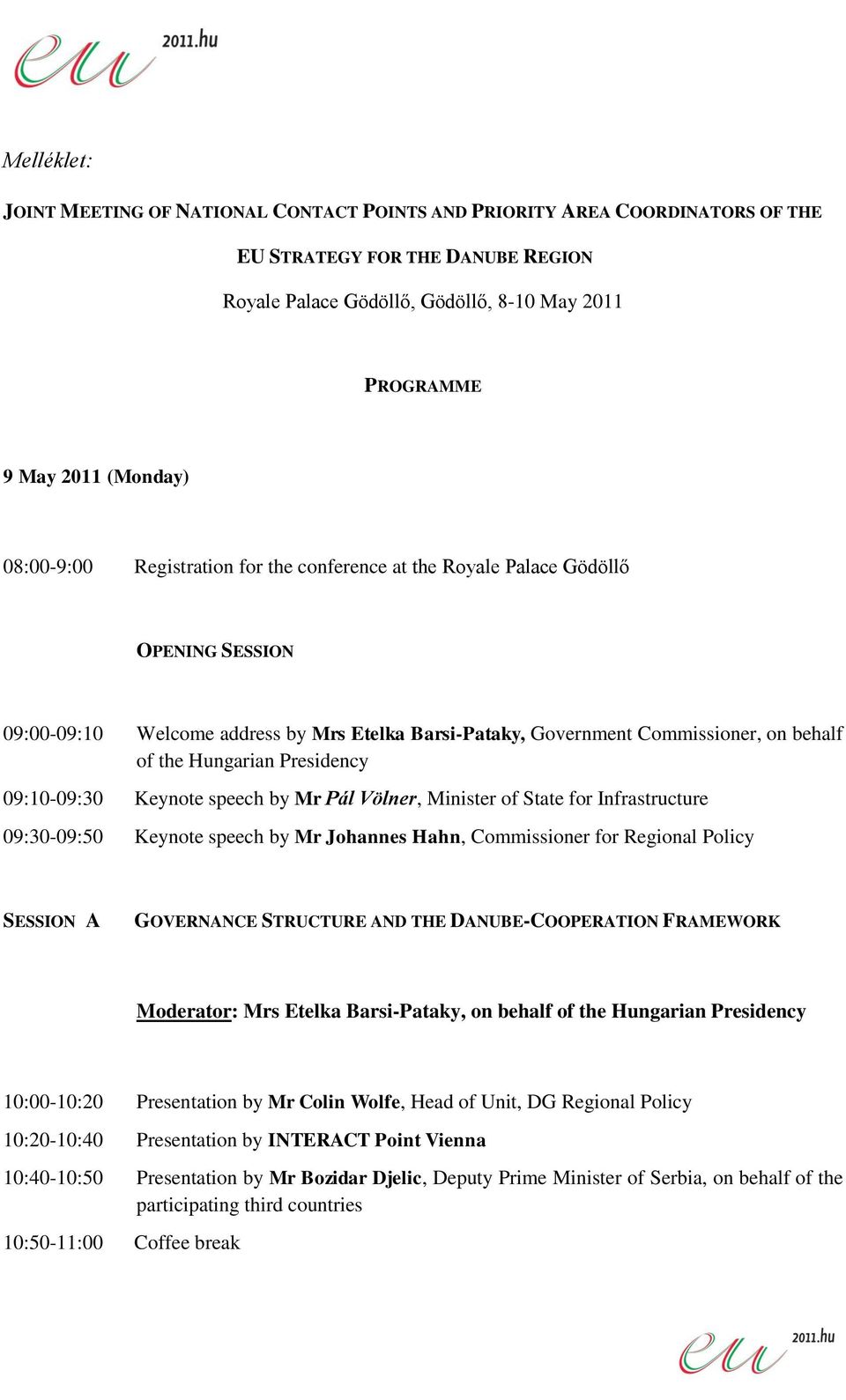 Presidency 09:10-09:30 Keynote speech by Mr Pál Völner, Minister of State for Infrastructure 09:30-09:50 Keynote speech by Mr Johannes Hahn, Commissioner for Regional Policy SESSION A GOVERNANCE