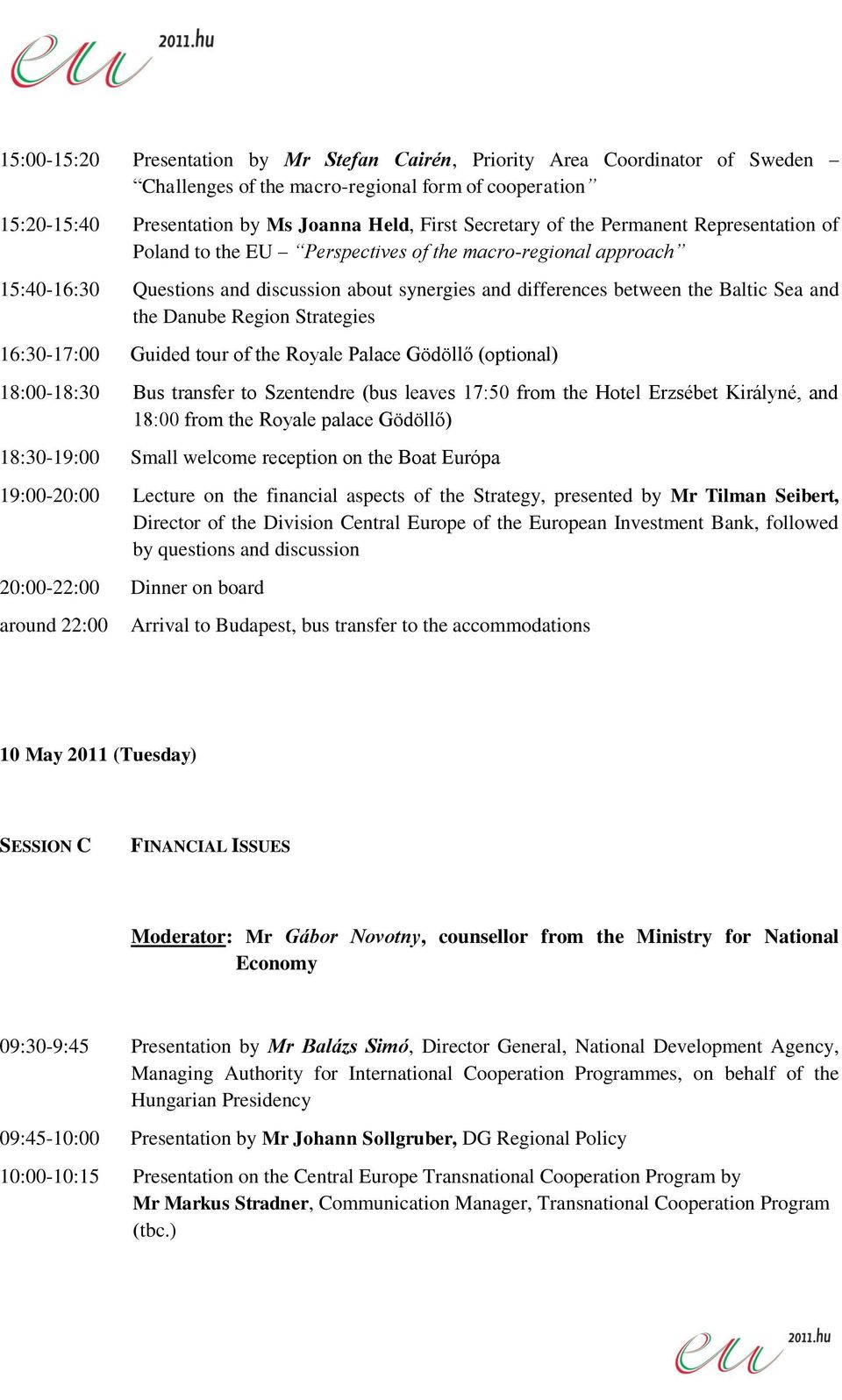 Region Strategies 16:30-17:00 Guided tour of the Royale Palace Gödöllő (optional) 18:00-18:30 Bus transfer to Szentendre (bus leaves 17:50 from the Hotel Erzsébet Királyné, and 18:00 from the Royale