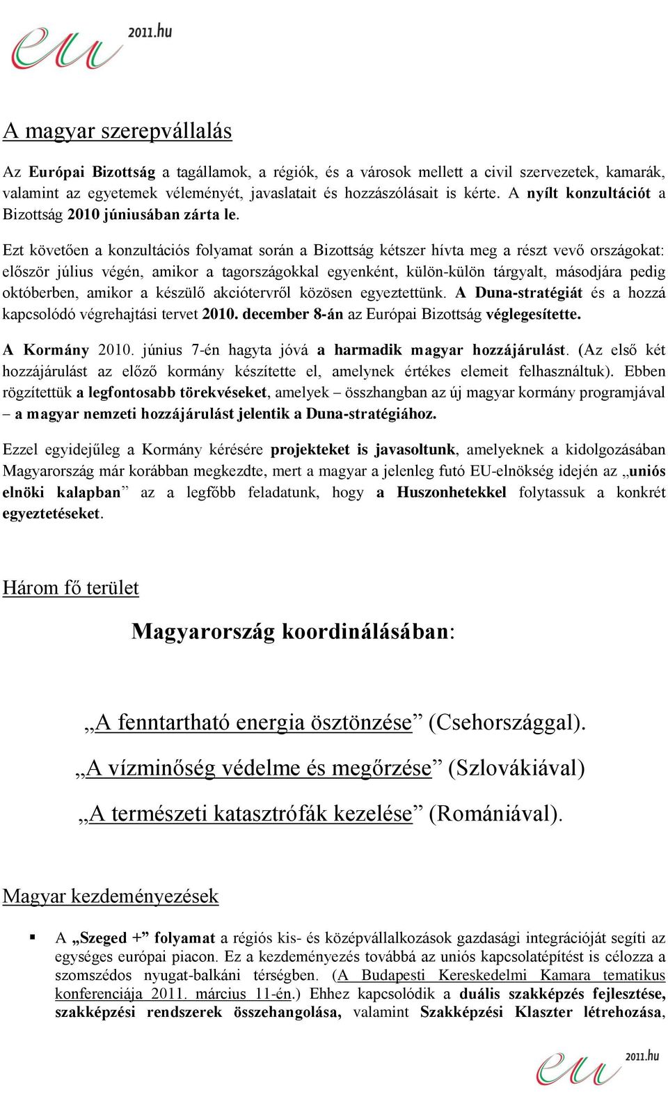 Ezt követően a konzultációs folyamat során a Bizottság kétszer hívta meg a részt vevő országokat: először július végén, amikor a tagországokkal egyenként, külön-külön tárgyalt, másodjára pedig