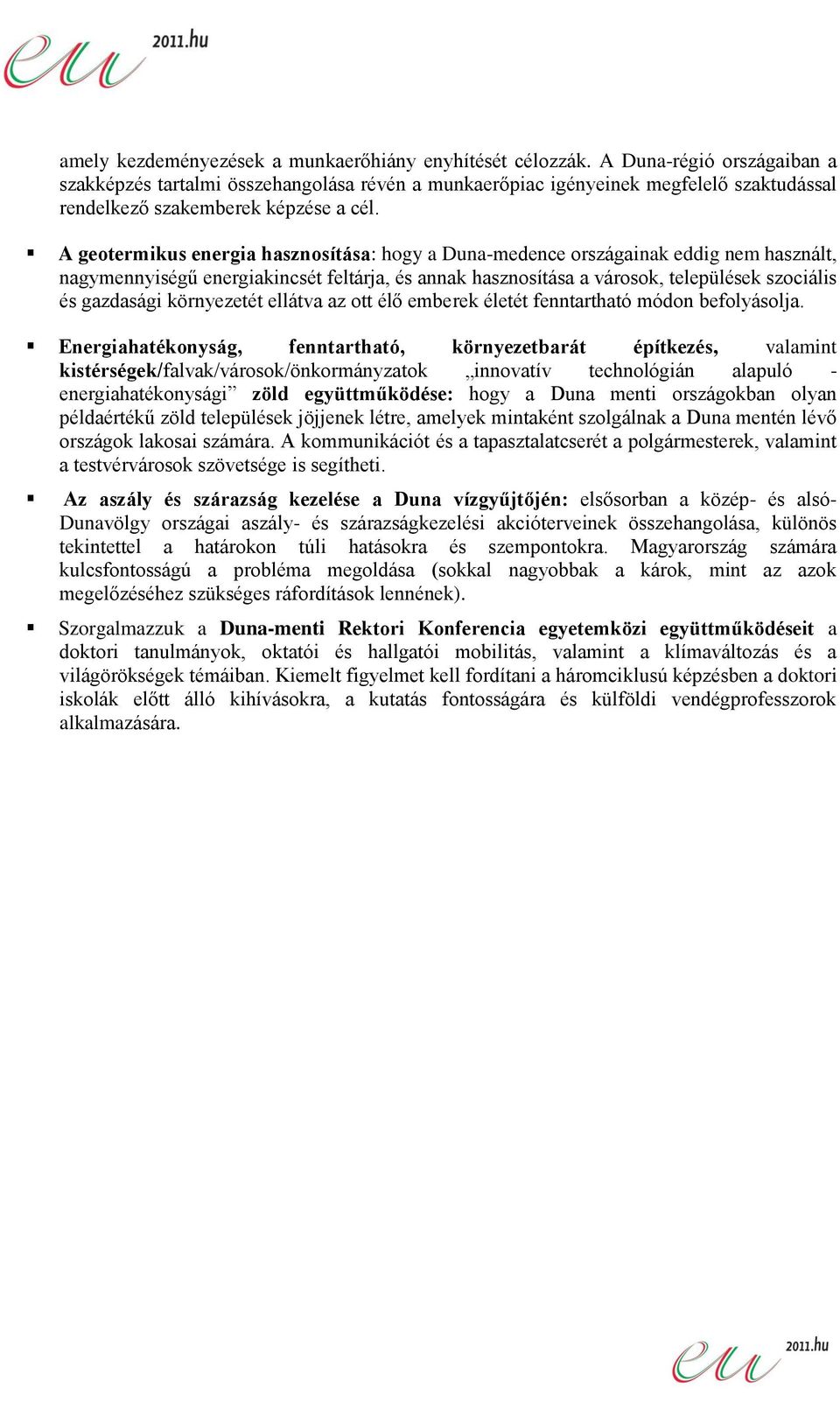 A geotermikus energia hasznosítása: hogy a Duna-medence országainak eddig nem használt, nagymennyiségű energiakincsét feltárja, és annak hasznosítása a városok, települések szociális és gazdasági