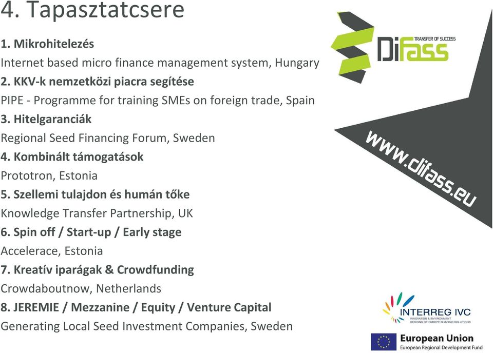 Hitelgaranciák Regional Seed Financing Forum, Sweden 4. Kombinált támogatások Prototron, Estonia 5.