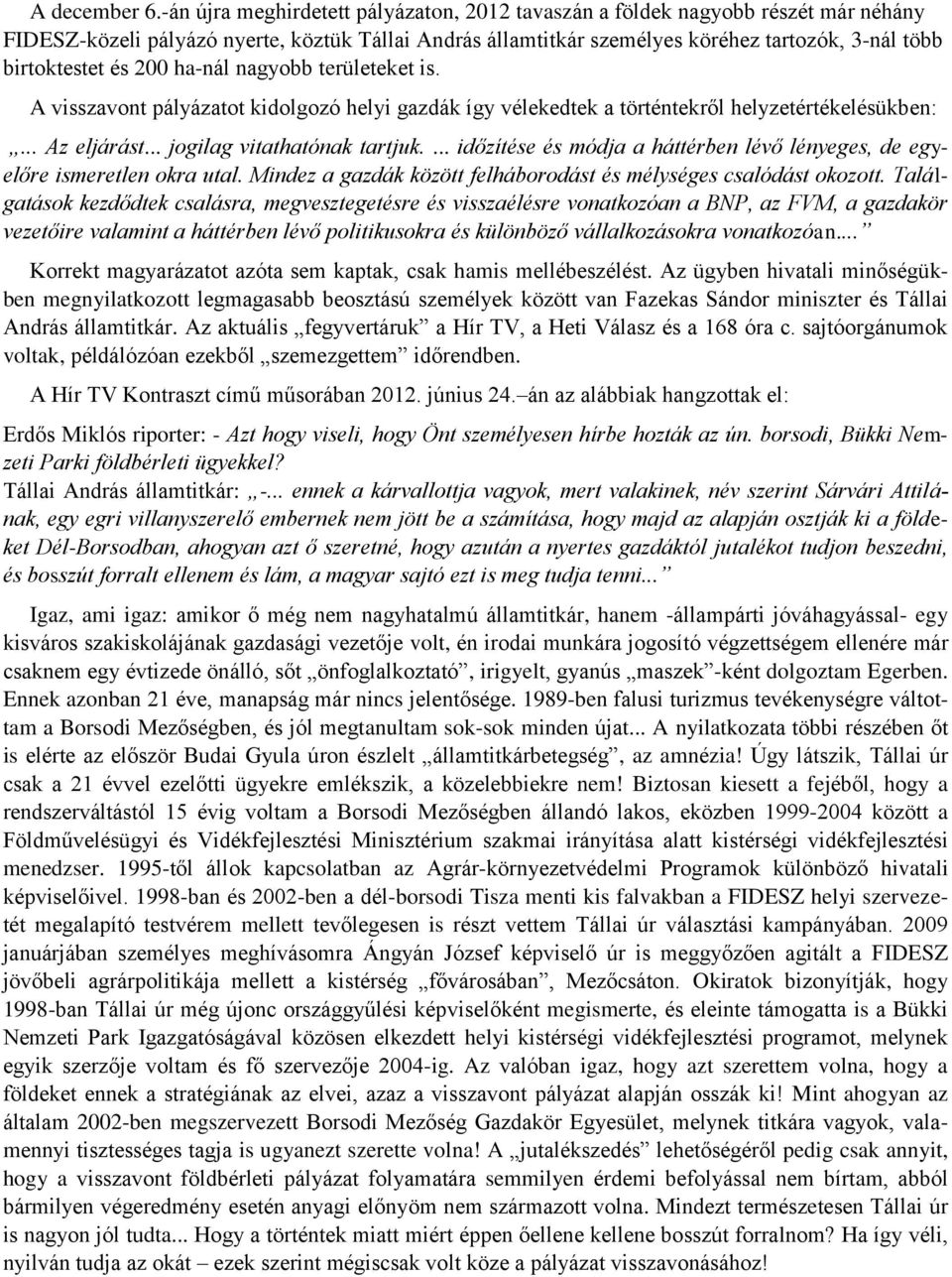 és 200 ha-nál nagyobb területeket is. A visszavont pályázatot kidolgozó helyi gazdák így vélekedtek a történtekről helyzetértékelésükben:... Az eljárást... jogilag vitathatónak tartjuk.