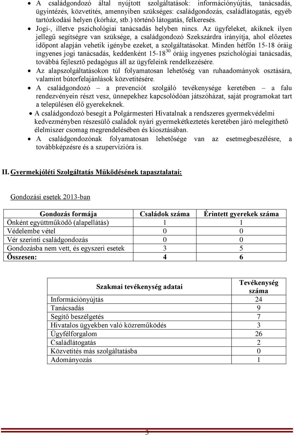 Az ügyfeleket, akiknek ilyen jellegű segítségre van szüksége, a családgondozó Szekszárdra irányítja, ahol előzetes időpont alapján vehetik igénybe ezeket, a szolgáltatásokat.