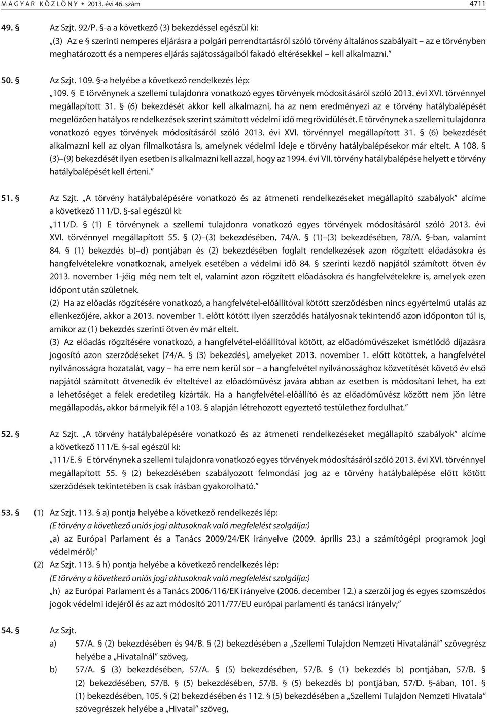 sajátosságaiból fakadó eltérésekkel kell alkalmazni. 50. Az Szjt. 109. -a helyébe a következõ rendelkezés lép: 109.