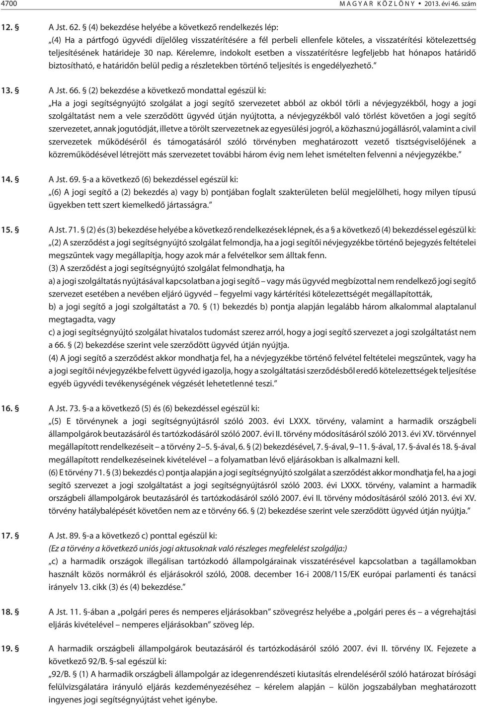 nap. Kérelemre, indokolt esetben a visszatérítésre legfeljebb hat hónapos határidõ biztosítható, e határidõn belül pedig a részletekben történõ teljesítés is engedélyezhetõ. 13. A Jst. 66.