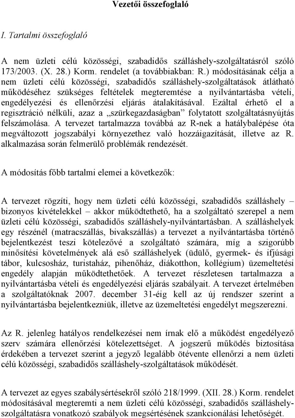 eljárás átalakításával. Ezáltal érhető el a regisztráció nélküli, azaz a szürkegazdaságban folytatott szolgáltatásnyújtás felszámolása.