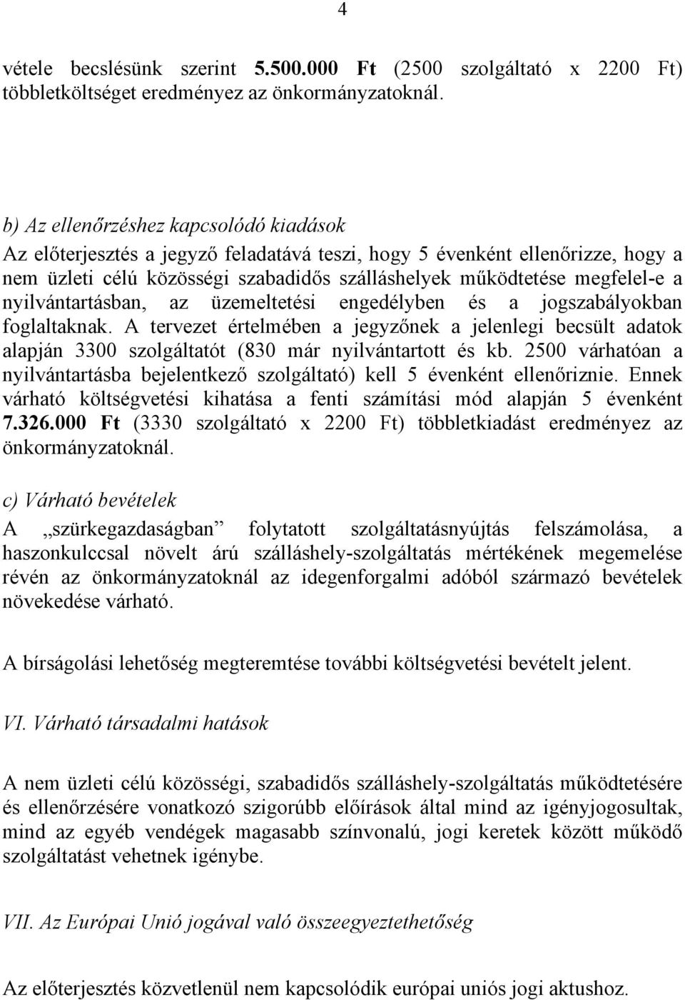 nyilvántartásban, az üzemeltetési engedélyben és a jogszabályokban foglaltaknak. A tervezet értelmében a jegyzőnek a jelenlegi becsült adatok alapján 3300 szolgáltatót (830 már nyilvántartott és kb.