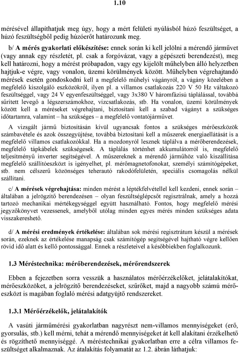 hajtjuk-e végre, vagy vonalon, üzemi körülmények között Műhelyben végrehajtandó mérések esetén gondoskodni kell a megfelelő műhelyi vágányról, a vágány közelében a megfelelő kiszolgáló eszközökről,