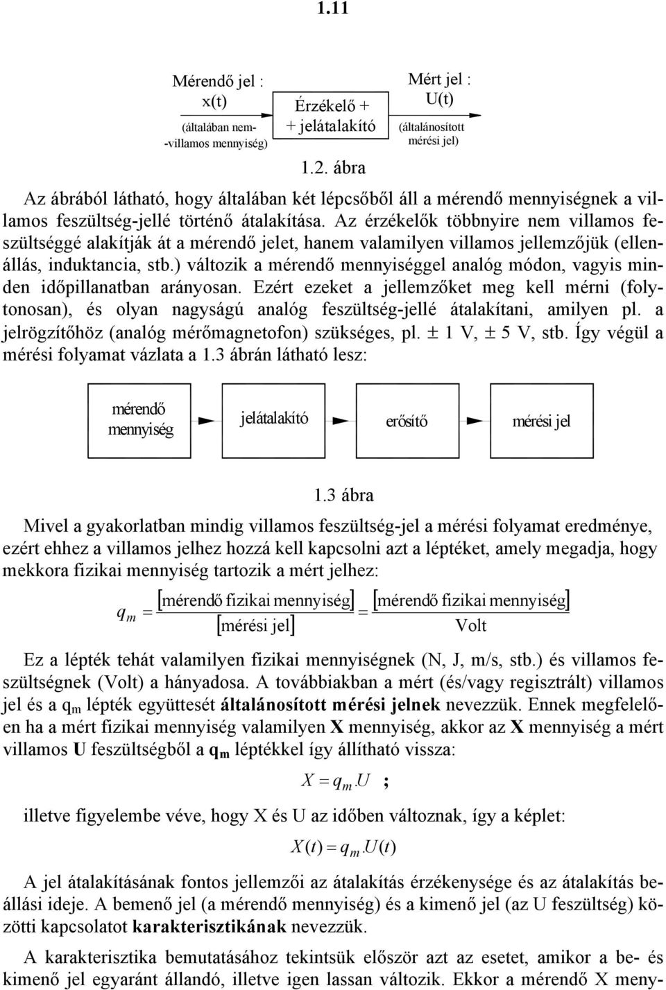 induktancia, stb változik a mérendő mennyiséggel analóg módon, vagyis minden időpillanatban arányosan Ezért ezeket a jellemzőket meg kell mérni (folytonosan, és olyan nagyságú analóg feszültség-jellé