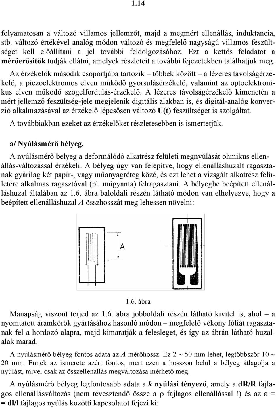 lézeres távolságérzékelő, a piezoelektromos elven működő gyorsulásérzékelő, valamint az optoelektronikus elven működő szögelfordulás-érzékelő A lézeres távolságérzékelő kimenetén a mért jellemző