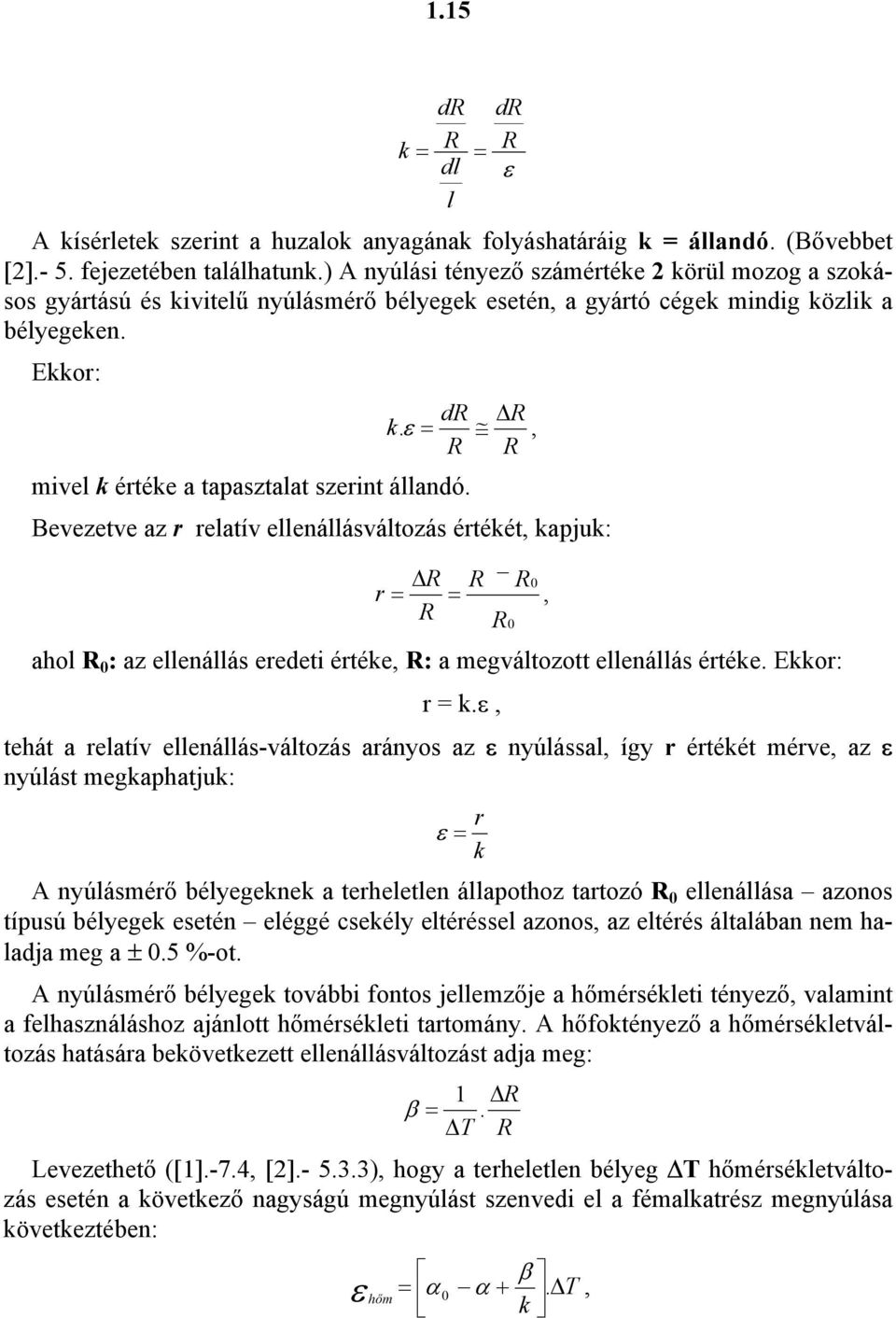 : az ellenállás eredeti értéke, : a megváltozott ellenállás értéke Ekkor: r kε, tehát a relatív ellenállás-változás arányos az ε nyúlással, így r értékét mérve, az ε nyúlást megkaphatjuk: r ε k A