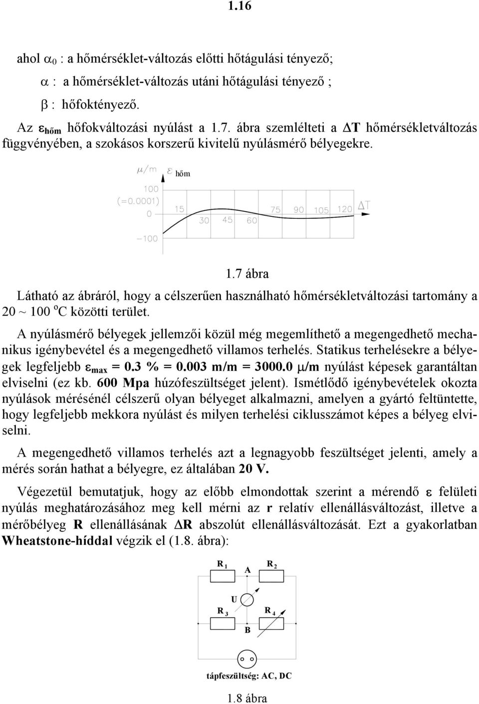 terület A nyúlásmérő bélyegek jellemzői közül még megemlíthető a megengedhető mechanikus igénybevétel és a megengedhető villamos terhelés Statikus terhelésekre a bélyegek legfeljebb ε max 3 % 3 m/m 3