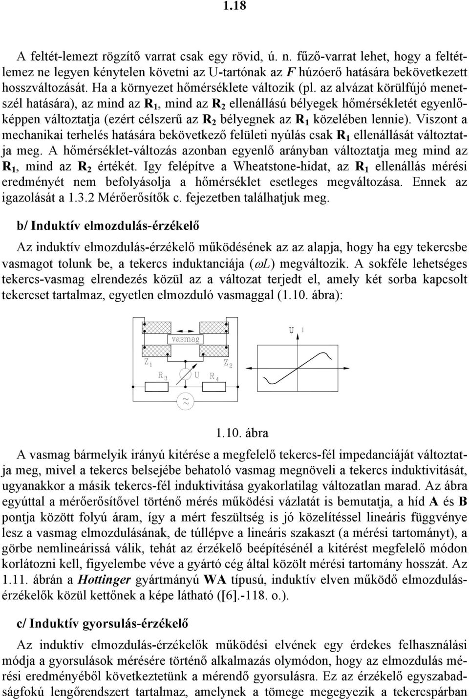 lennie Viszont a mechanikai terhelés hatására bekövetkező felületi nyúlás csak 1 ellenállását változtatja meg A hőmérséklet-változás azonban egyenlő arányban változtatja meg mind az 1, mind az