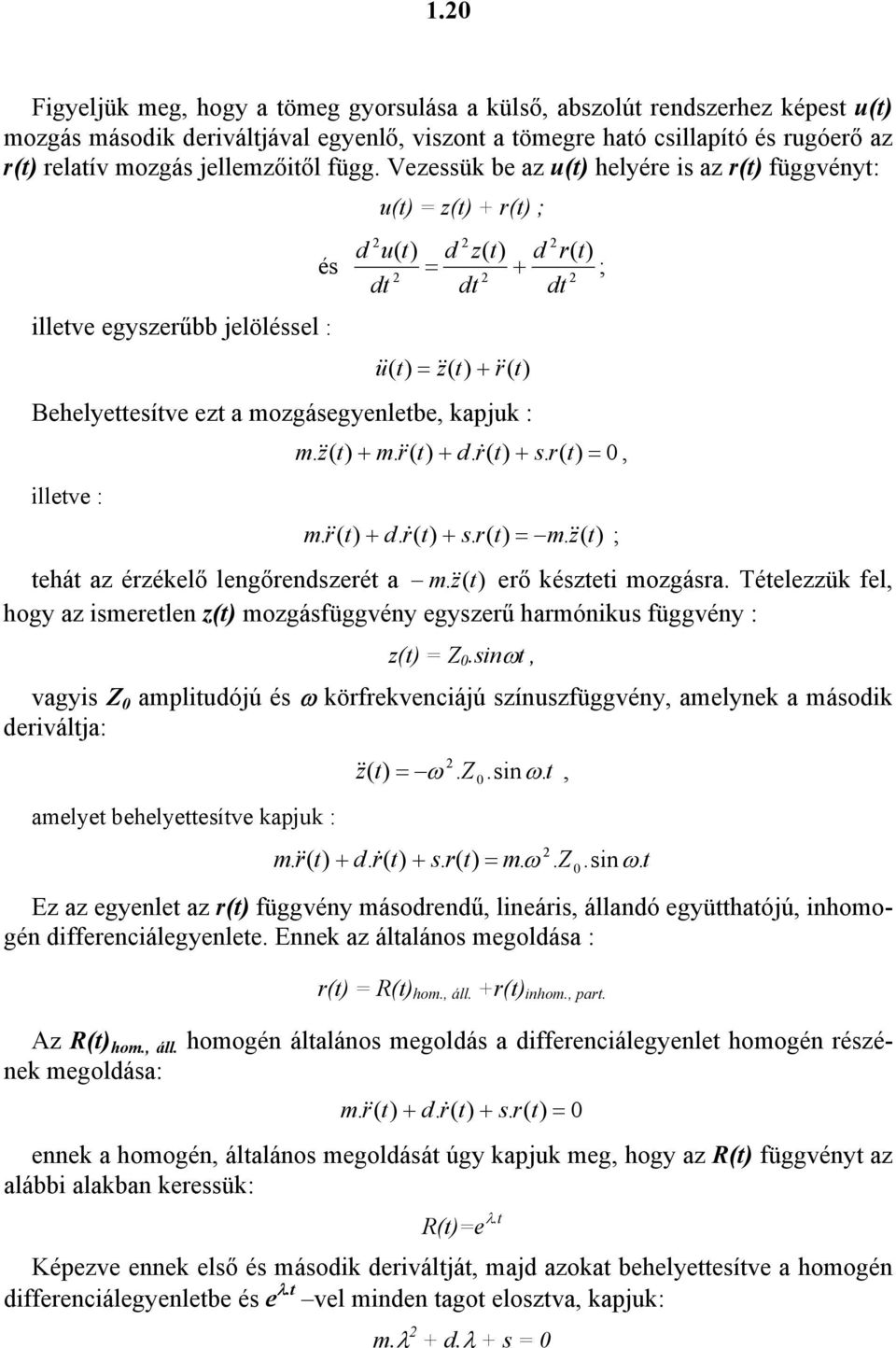 mozgásegyenletbe, kapjuk : illetve : m & z ( t + m && r( t + d r& ( t + s r( t, m & r ( t + d r& ( t + s r( t m & z ( t tehát az érzékelő lengőrendszerét a m & z ( t erő készteti mozgásra Tételezzük